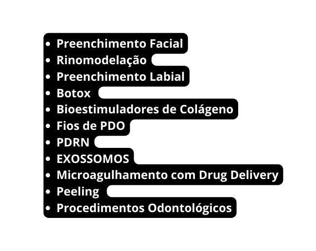Preenchimento Facial Rinomodelação Preenchimento Labial Botox Bioestimuladores de Colágeno Fios de PDO PDRN EXOSSOMOS Microagulhamento com Drug Delivery Peeling Procedimentos Odontológicos